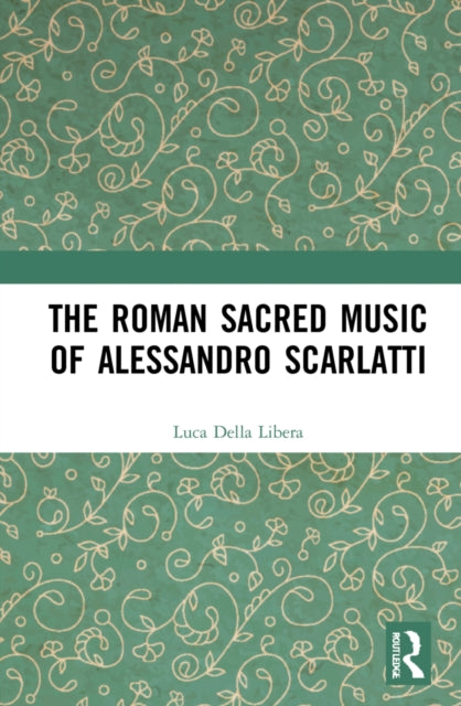 Book cover of: Roman Sacred Music of Alessandro Scarlatti. By: Luca Della Libera