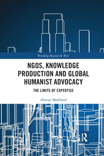 Book cover of: NGOs, Knowledge Production and Global Humanist Advocacy. By: Alistair Markland