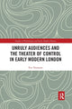 Book cover of: Unruly Audiences and the Theater of Control in Early Modern London. By: Eric Dunnum