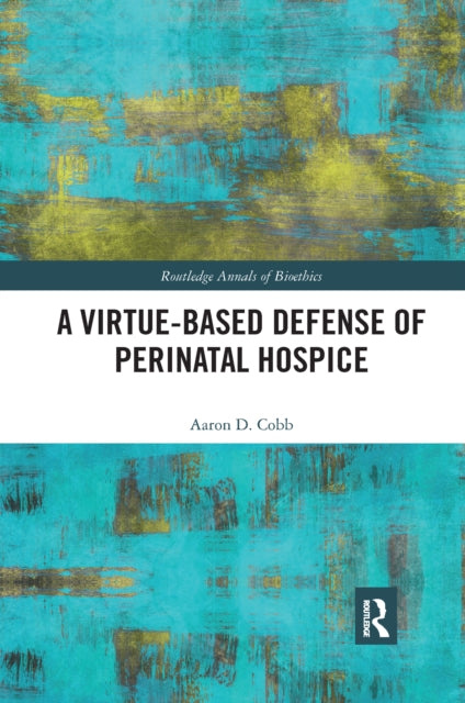 Book cover of: Virtue-Based Defense of Perinatal Hospice. By: Aaron D. Cobb