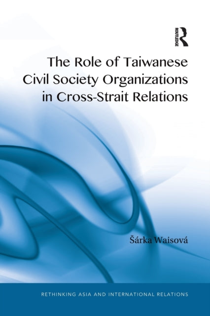 Book cover of: Role of Taiwanese Civil Society Organizations in Cross-Strait Relations. By: Sárka Waisová