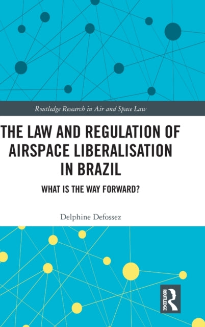 Book cover of: Law and Regulation of Airspace Liberalisation in Brazil. By: Delphine Defossez