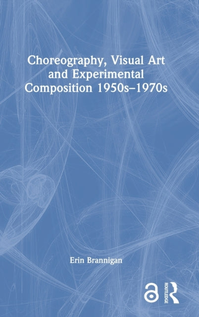 Book cover of: Choreography, Visual Art and Experimental Composition 1950s–1970s. By: Erin Brannigan
