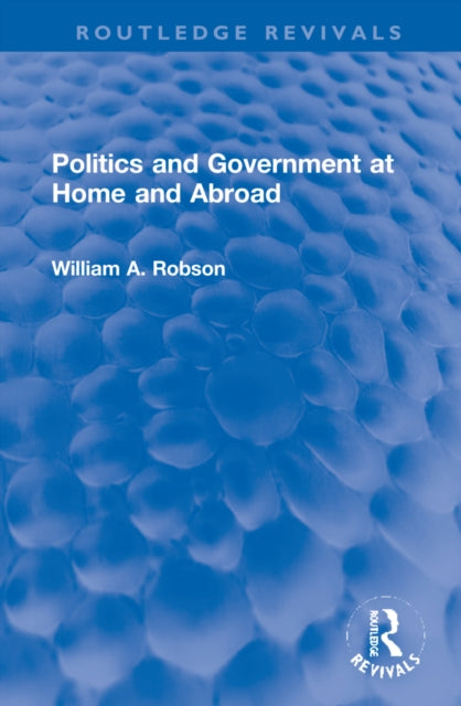 Book cover of: Politics and Government at Home and Abroad. By: William A. Robson