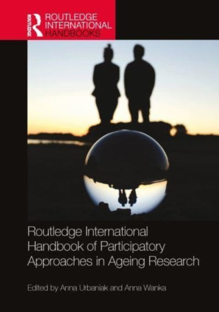 Book cover of: Routledge International Handbook of Participatory Approaches in Ageing Research. By: Anna Urbaniak