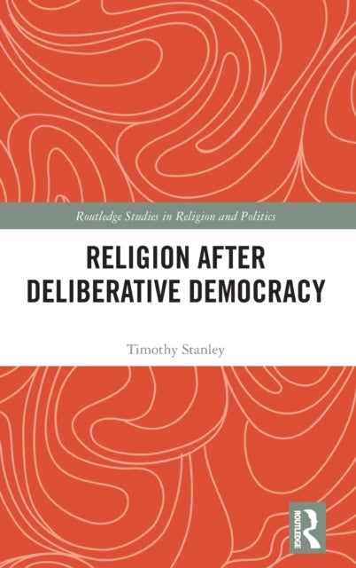 Book cover of: Religion after Deliberative Democracy. By: Timothy Stanley