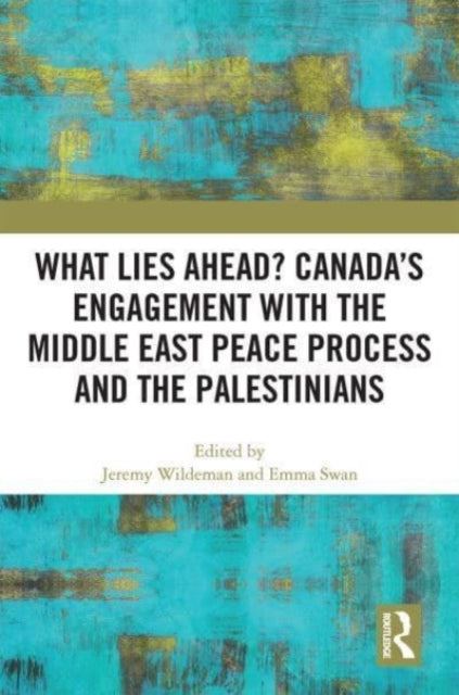 Book cover of: What Lies Ahead? Canada’s Engagement with the Middle East Peace Process and the Palestinians. By: Jeremy Wildeman