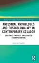 Book cover of: Ancestral Knowledges and Postcoloniality in Contemporary Ecuador. By: Julia Von Sigsfeld