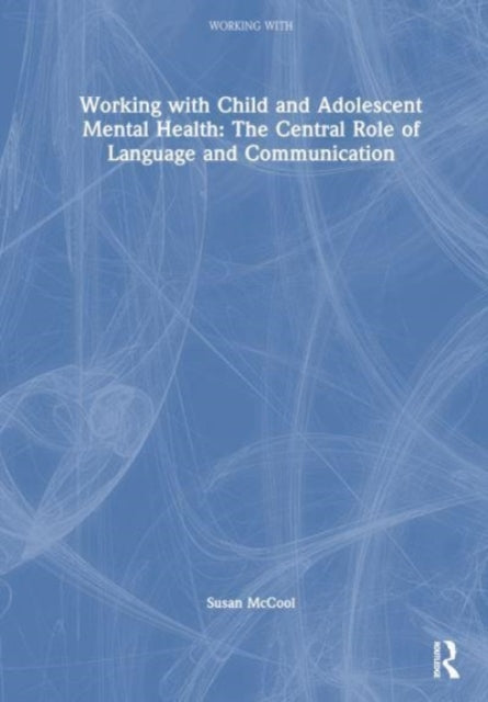 Working with Child and Adolescent Mental Health: The Central Role of Language and Communication