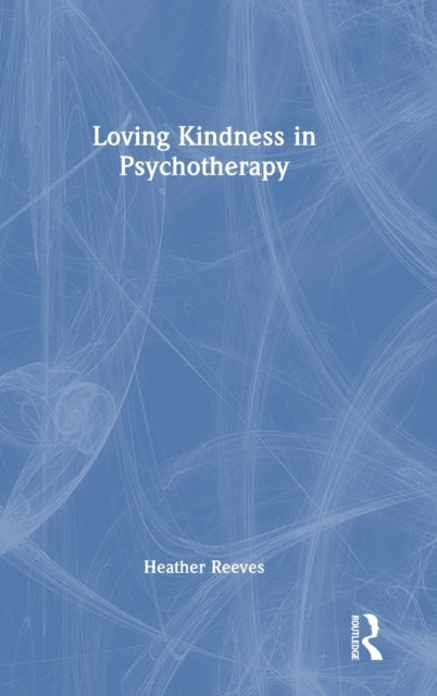 Book cover of: Loving Kindness in Psychotherapy. By: Heather Reeves
