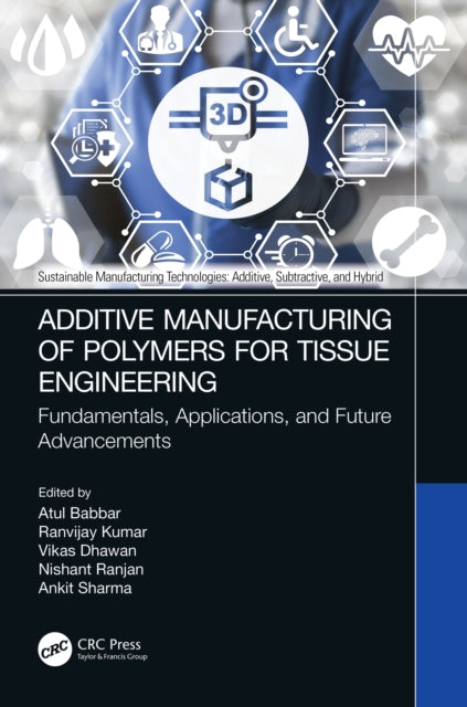 Book cover of: Additive Manufacturing of Polymers for Tissue Engineering. By: Atul Babbar