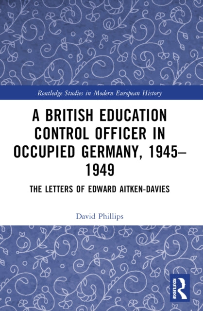 Book cover of: British Education Control Officer in Occupied Germany, 1945–1949. By: David Phillips