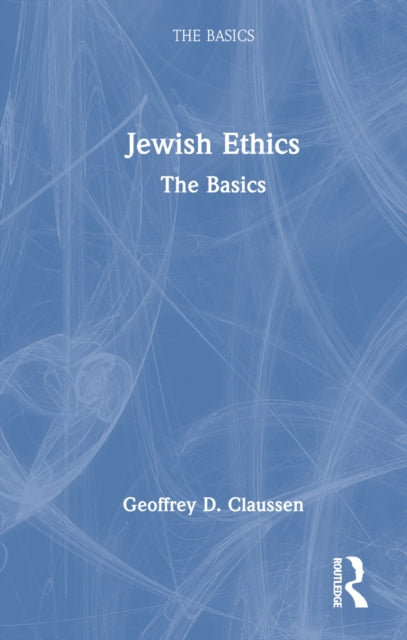 Book cover of: Jewish Ethics: The Basics. By: Geoffrey D. Claussen