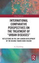 Book cover of: International Comparative Perspectives on the Treatment of “Urban Diseases”. By: Xiaocheng Lu
