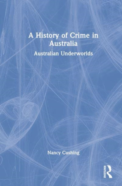 Book cover of: History of Crime in Australia. By: Nancy Cushing