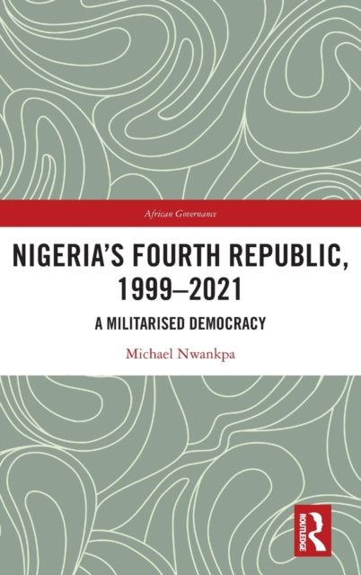 Book cover of: Nigeria's Fourth Republic, 1999-2021. By: Michael Nwankpa