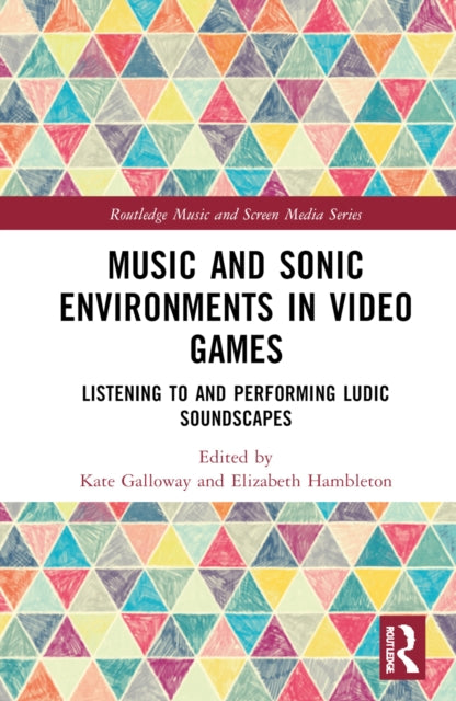 Book cover of: Music and Sonic Environments in Video Games. By: Kate Galloway