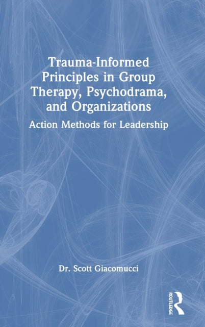 Book cover of: Trauma-Informed Principles in Group Therapy, Psychodrama, and Organizations. By: Scott Giacomucci
