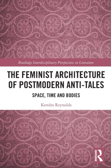 Book cover of: Feminist Architecture of Postmodern Anti-Tales. By: Kendra Reynolds