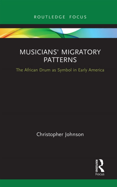 Book cover of: Musicians' Migratory Patterns: The African Drum as Symbol in Early America. By: Christopher Johnson