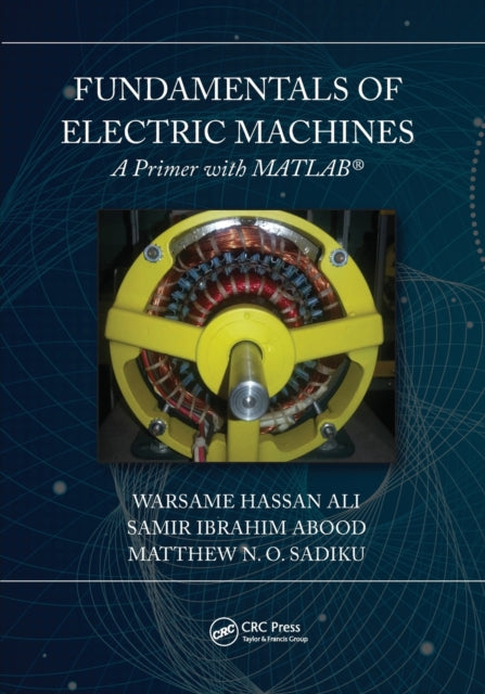 Book cover of: Fundamentals of Electric Machines: A Primer with MATLAB. By: Warsame Hassan Ali