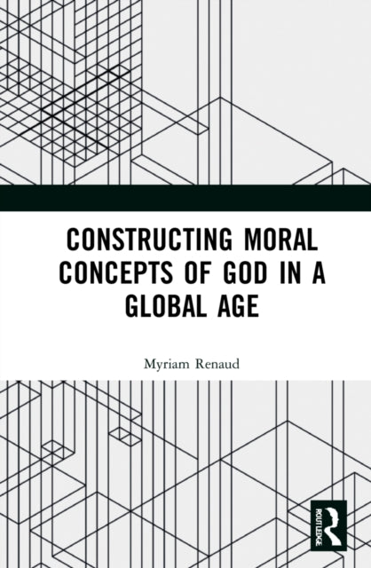 Book cover of: Constructing Moral Concepts of God in a Global Age. By: Myriam Renaud