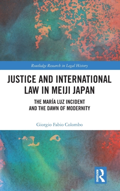 Book cover of: Justice and International Law in Meiji Japan. By: Giorgio Fabio Colombo