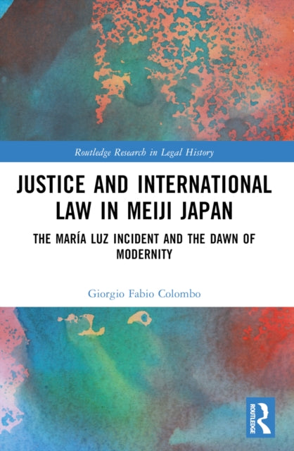 Book cover of: Justice and International Law in Meiji Japan. By: Giorgio Fabio Colombo