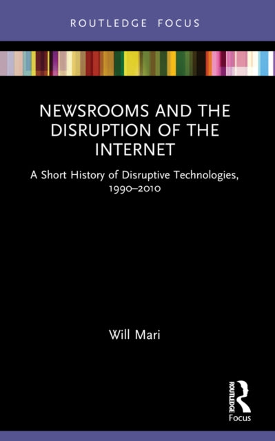 Book cover of: Newsrooms and the Disruption of the Internet. By: Will Mari