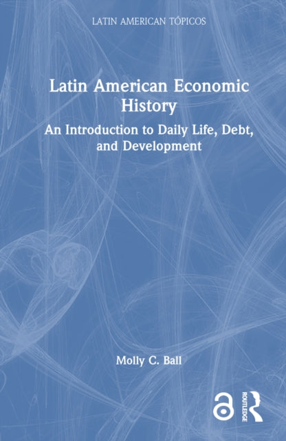Book cover of: Latin American Economic History. By: Molly C. Ball