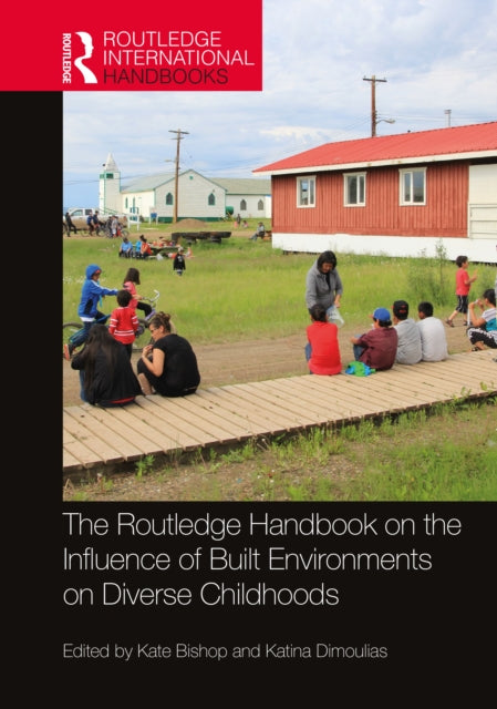 Book cover of: Routledge Handbook on the Influence of Built Environments on Diverse Childhoods. By: Kate Bishop