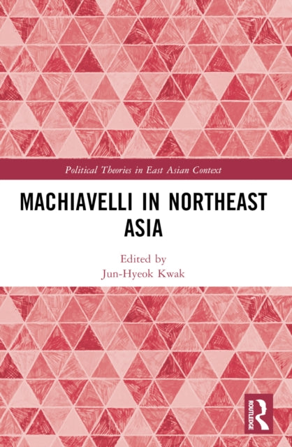 Book cover of: Machiavelli in Northeast Asia. By: Chun-Hyok Kwak