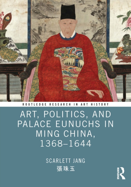 Book cover of: Art, Politics, and Palace Eunuchs in Ming China, 1368–1644