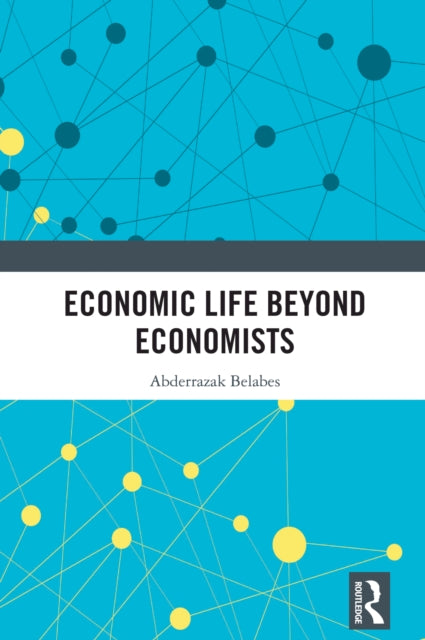 Book cover of: Economic Life Beyond Economists. By: Abderrazak Belabes