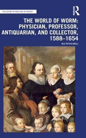 World of Worm: Physician, Professor, Antiquarian, and Collector, 1588-1654