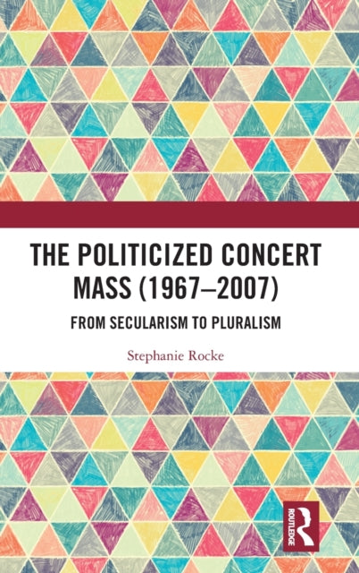 Book cover of: Politicized Concert Mass (1967-2007). By: Stephanie Rocke