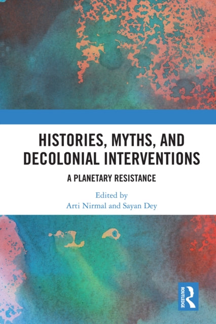 Book cover of: Histories, Myths and Decolonial Interventions. By: Arti Nirmal