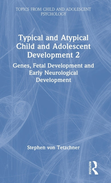 Book cover of: Typical and Atypical Child and Adolescent Development 2 Genes, Fetal Development and Early Neurological Development. By: Stephen Von Tetzchner
