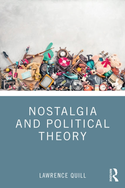 Book cover of: Nostalgia and Political Theory. By: Lawrence Quill
