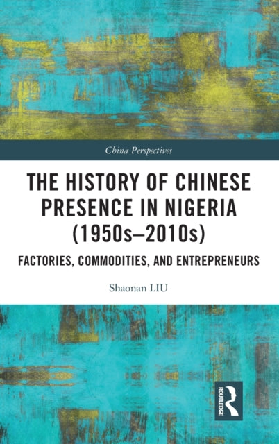 Book cover of: History of Chinese Presence in Nigeria (1950s–2010s). By: Shaonan Liu