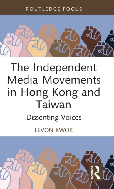 Book cover of: Independent Media Movements in Hong Kong and Taiwan. By: Levon Kwok