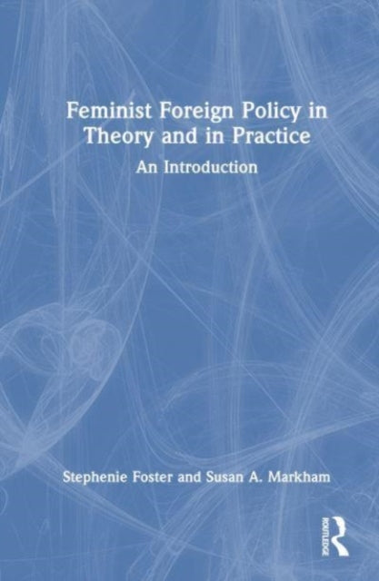 Book cover of: Feminist Foreign Policy in Theory and in Practice. By: Stephenie Foster