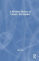 Book cover of: Modern History of China's Art Market. By: Kejia Wu