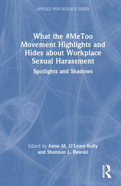 Book cover of: What the #MeToo Movement Highlights and Hides about Workplace Sexual Harassment. By: Anne O'Leary-Kelly