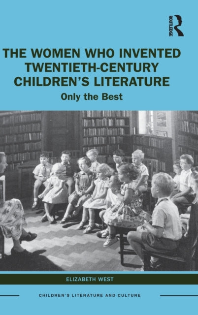 Book cover of: Women Who Invented Twentieth-Century Children’s Literature. By: Elizabeth West