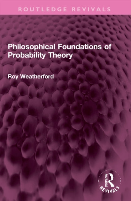 Book cover of: Philosophical Foundations of Probability Theory. By: Roy Weatherford