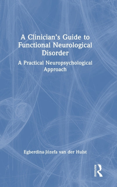 Book cover of: Clinician’s Guide to Functional Neurological Disorder. By: Egberdina-Józefa Van Der Hulst