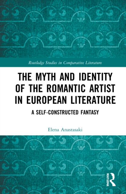 Book cover of: Myth and Identity of the Romantic Artist in European Literature. By: Elena Anastasaki
