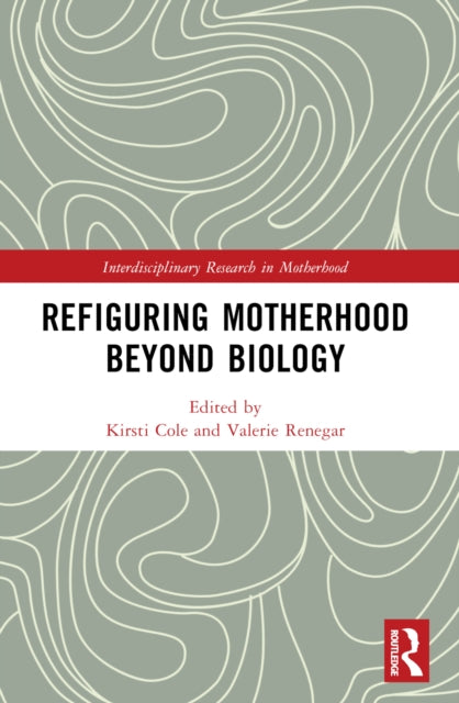 Book cover of: Refiguring Motherhood Beyond Biology. By: Kirsti Cole