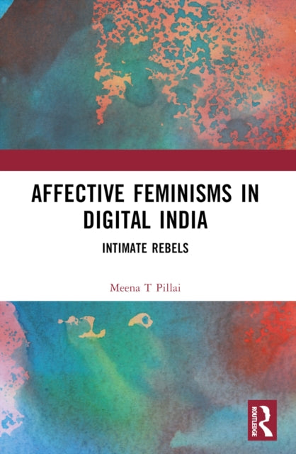 Book cover of: Affective Feminisms in Digital India. By: Meena T. Pillai